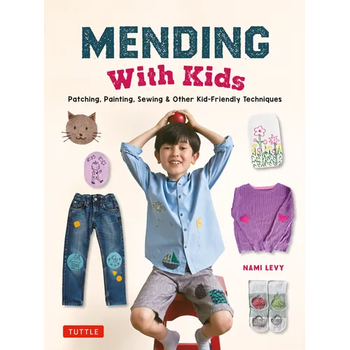 Mending with Kids: Patching, Painting, Sewing and Other Kid-Friendly Techniques - Hardcover
