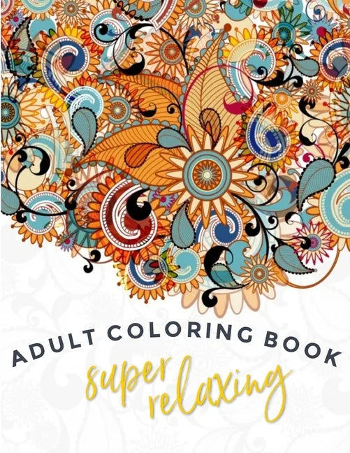 Super-Relaxing Adult Coloring Book: Single Sided Art - Easy To Color With Gel Pens, Markers, Colored Pencils. Gift For Family And Friends - Paperback