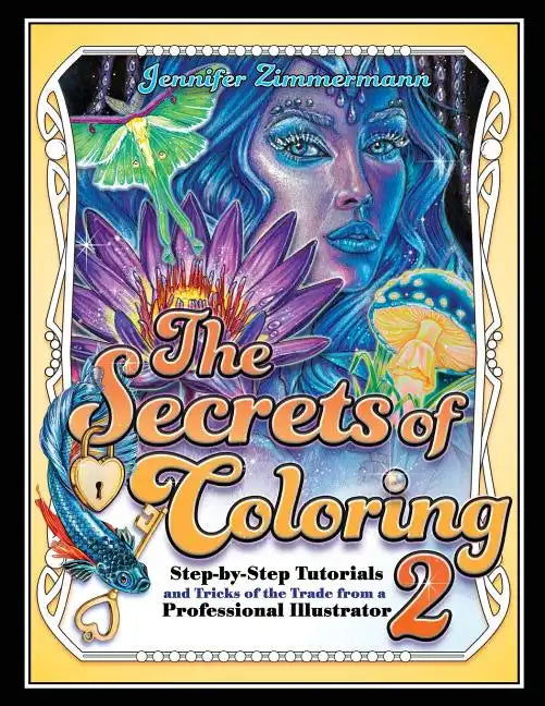 The Secrets of Coloring 2: Step-By-Step Tutorials and Tricks of the Trade from a Professional Illustrator - Paperback