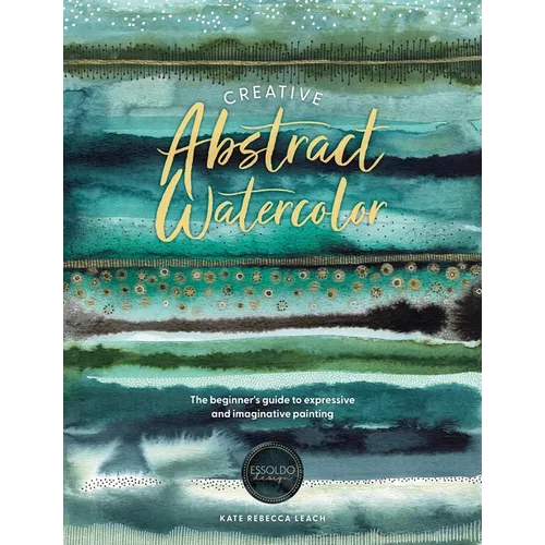 Creative Abstract Watercolor: The Beginner's Guide to Expressive and Imaginative Painting - Paperback